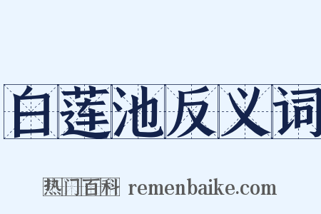 白莲池反义词是什么意思的图片